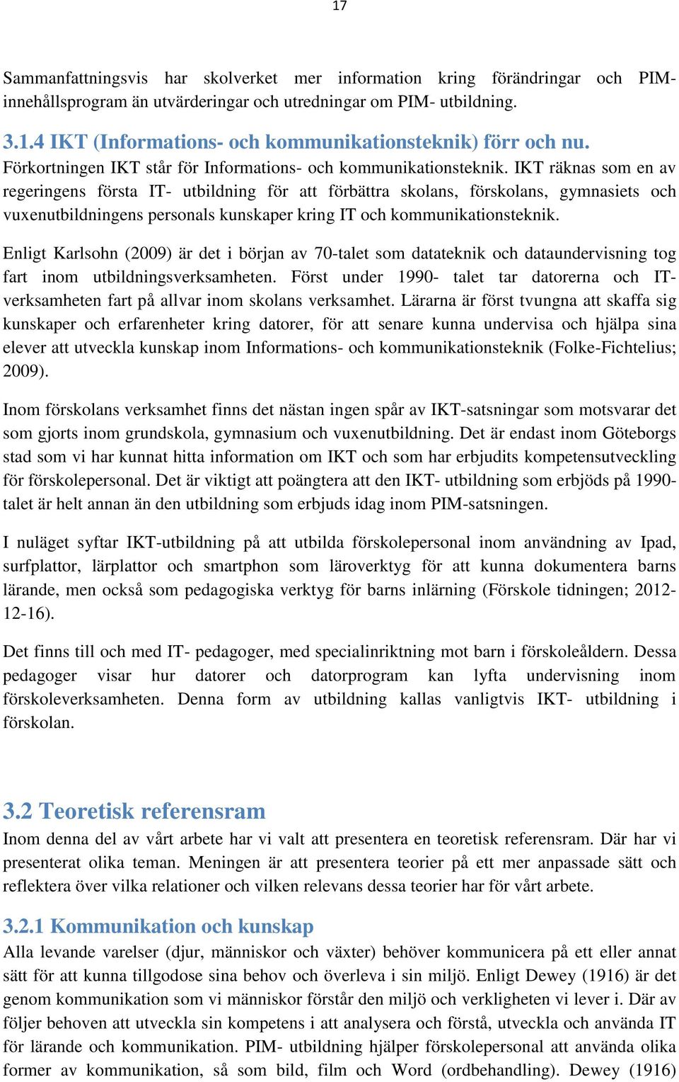 IKT räknas som en av regeringens första IT- utbildning för att förbättra skolans, förskolans, gymnasiets och vuxenutbildningens personals kunskaper kring IT och kommunikationsteknik.