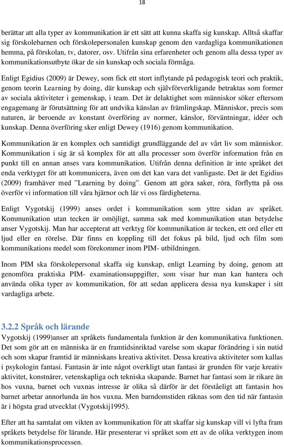 Utifrån sina erfarenheter och genom alla dessa typer av kommunikationsutbyte ökar de sin kunskap och sociala förmåga.