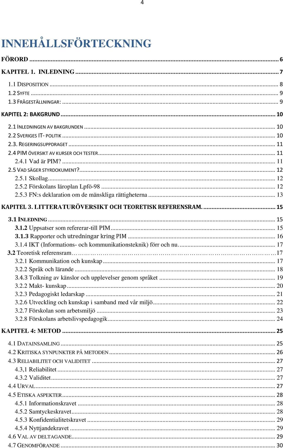 .. 13 KAPITEL 3. LITTERATURÖVERSIKT OCH TEORETISK REFERENSRAM.... 15 3.1 INLEDNING... 15 3.1.2 Uppsatser som refererar-till PIM... 15 3.1.3 Rapporter och utredningar kring PIM... 16 3.1.4 IKT (Informations- och kommunikationsteknik) förr och nu.