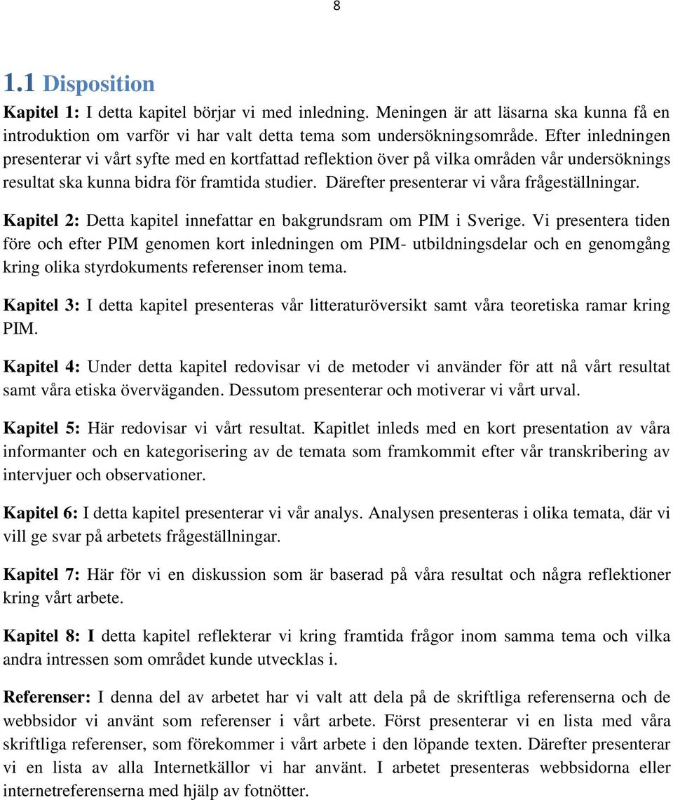 Därefter presenterar vi våra frågeställningar. Kapitel 2: Detta kapitel innefattar en bakgrundsram om PIM i Sverige.