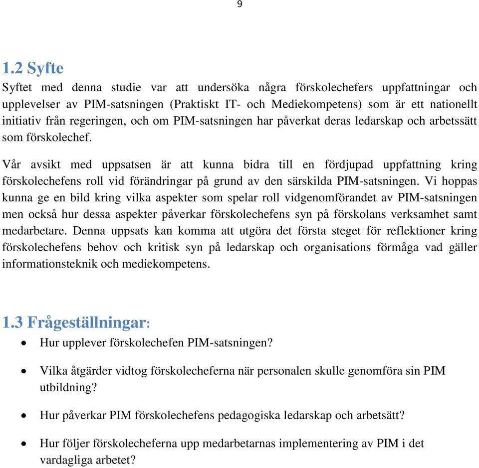 Vår avsikt med uppsatsen är att kunna bidra till en fördjupad uppfattning kring förskolechefens roll vid förändringar på grund av den särskilda PIM-satsningen.