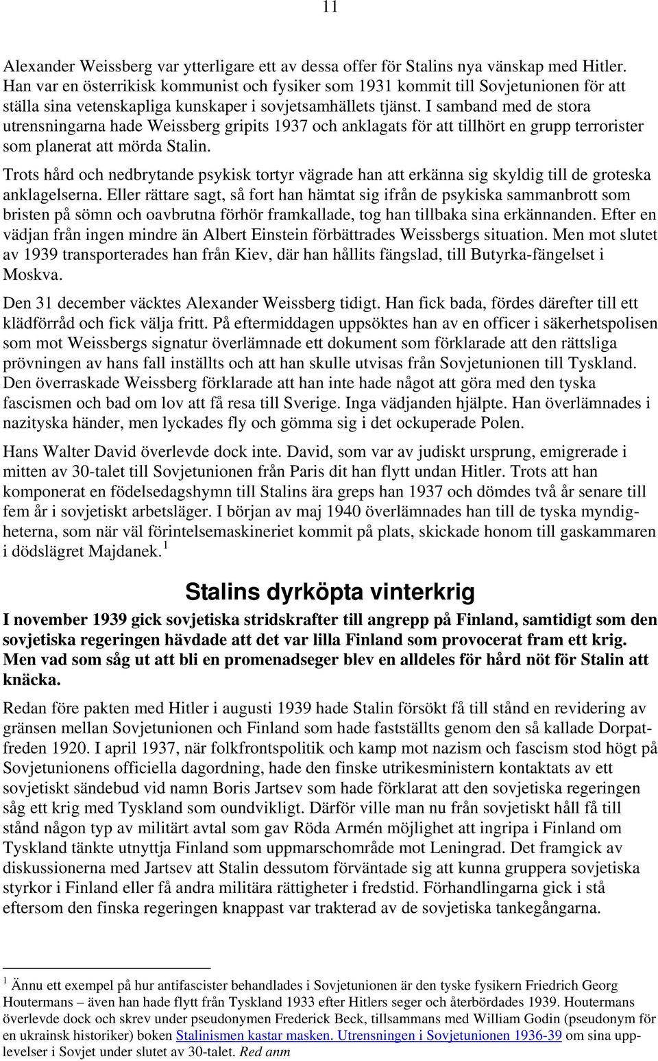 I samband med de stora utrensningarna hade Weissberg gripits 1937 och anklagats för att tillhört en grupp terrorister som planerat att mörda Stalin.