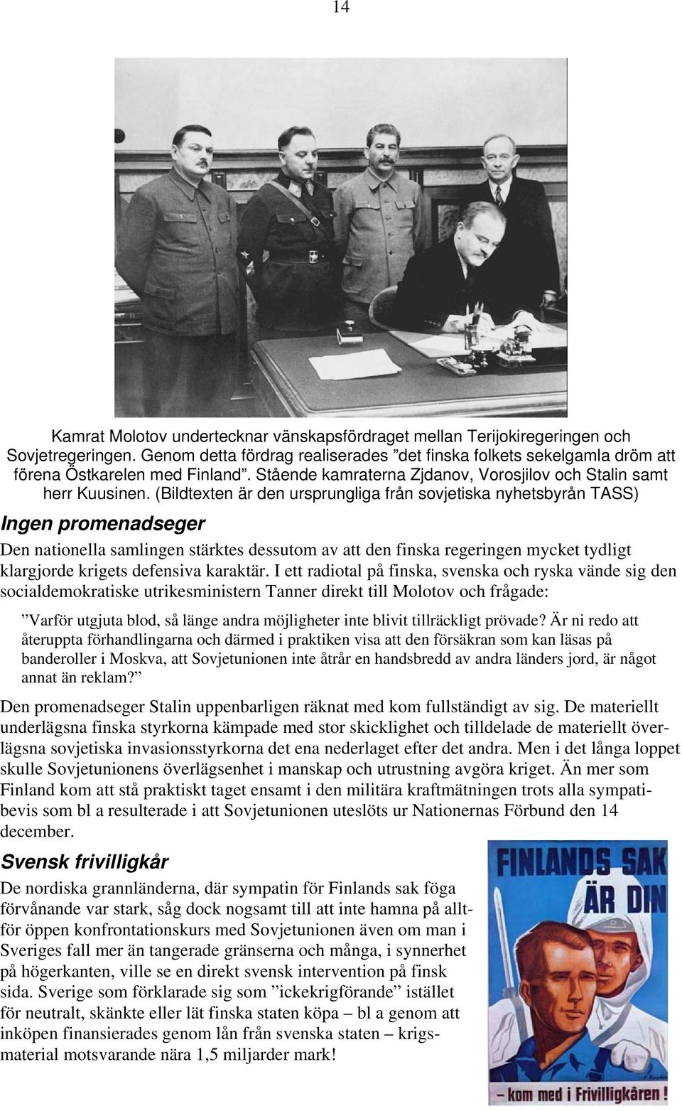 (Bildtexten är den ursprungliga från sovjetiska nyhetsbyrån TASS) Ingen promenadseger Den nationella samlingen stärktes dessutom av att den finska regeringen mycket tydligt klargjorde krigets
