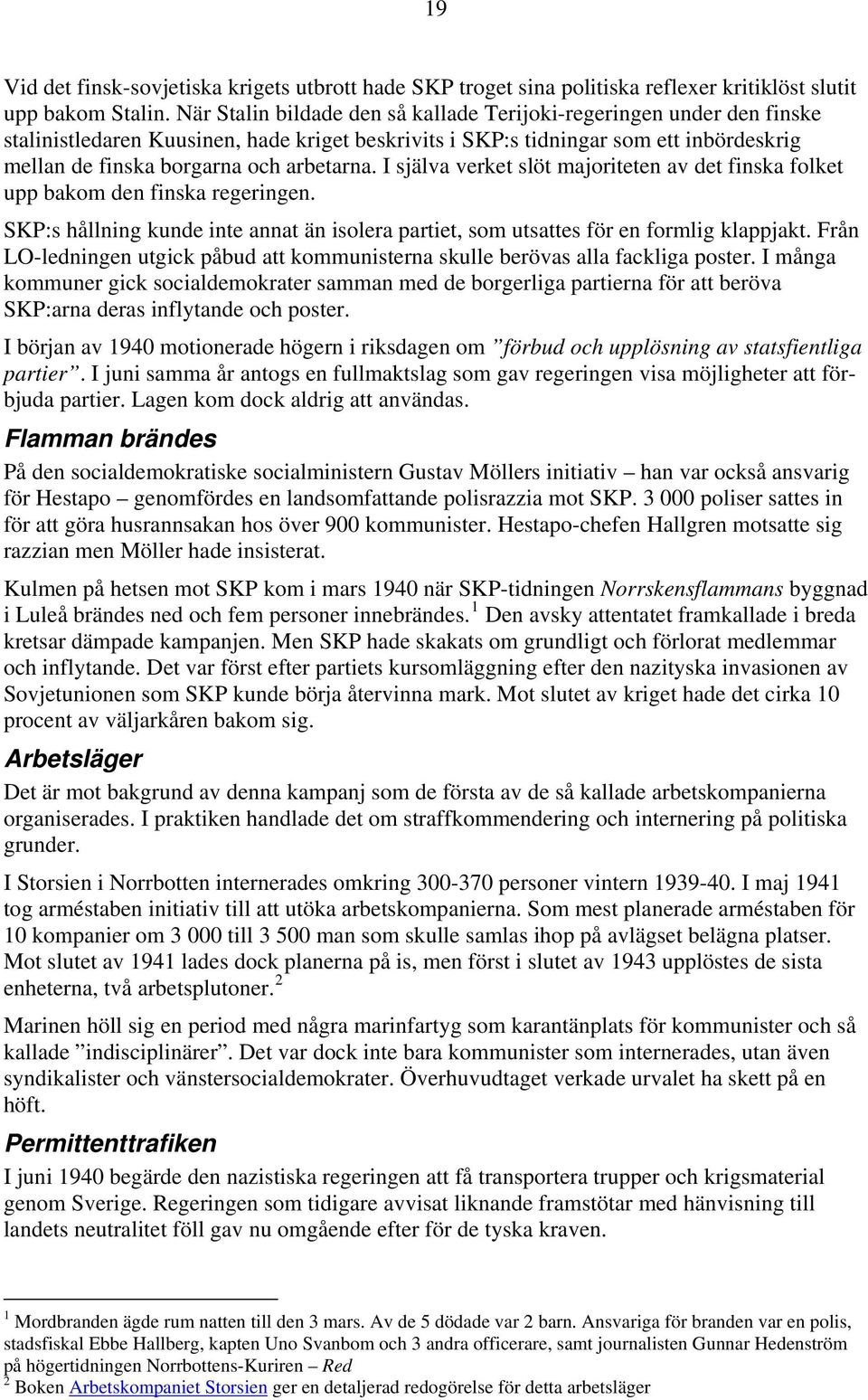 I själva verket slöt majoriteten av det finska folket upp bakom den finska regeringen. SKP:s hållning kunde inte annat än isolera partiet, som utsattes för en formlig klappjakt.