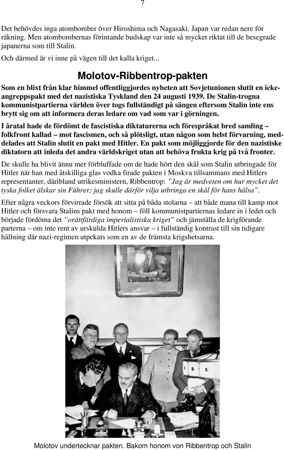 .. Molotov-Ribbentrop-pakten Som en blixt från klar himmel offentliggjordes nyheten att Sovjetunionen slutit en ickeangreppspakt med det nazistiska Tyskland den 24 augusti 1939.