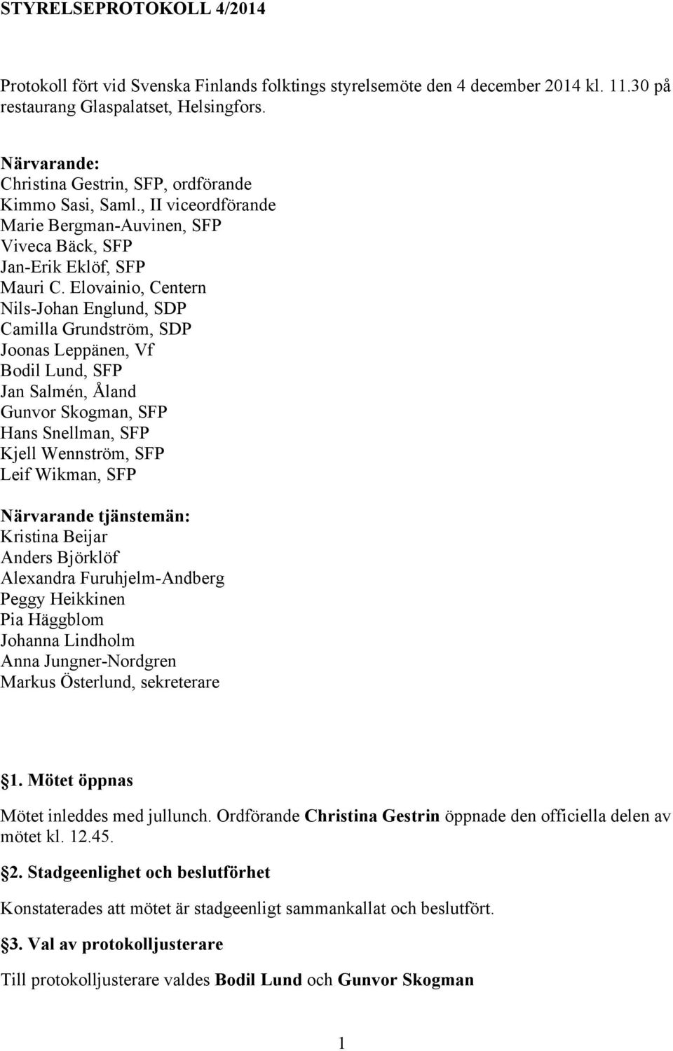 Elovainio, Centern Nils-Johan Englund, SDP Camilla Grundström, SDP Joonas Leppänen, Vf Bodil Lund, SFP Jan Salmén, Åland Gunvor Skogman, SFP Hans Snellman, SFP Kjell Wennström, SFP Leif Wikman, SFP