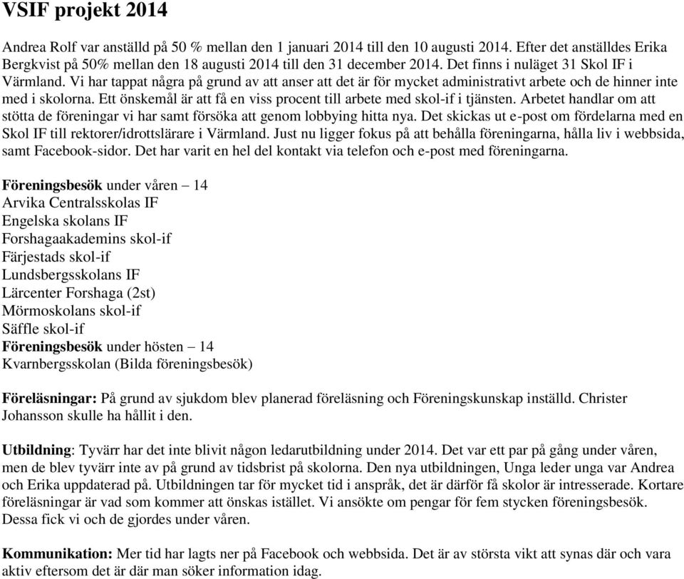 Ett önskemål är att få en viss procent till arbete med skol-if i tjänsten. Arbetet handlar om att stötta de föreningar vi har samt försöka att genom lobbying hitta nya.