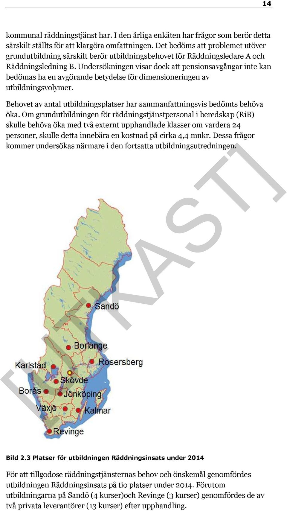 Undersökningen visar dock att pensionsavgångar inte kan bedömas ha en avgörande betydelse för dimensioneringen av utbildningsvolymer.