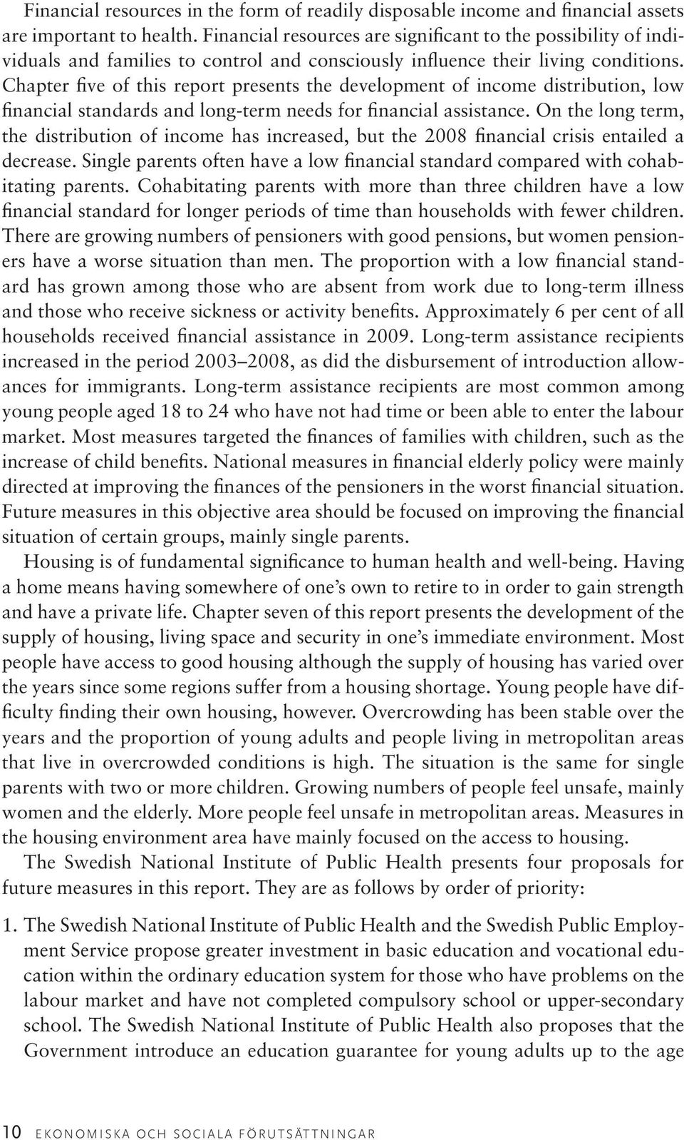 Chapter five of this report presents the development of income distribution, low financial standards and long-term needs for financial assistance.