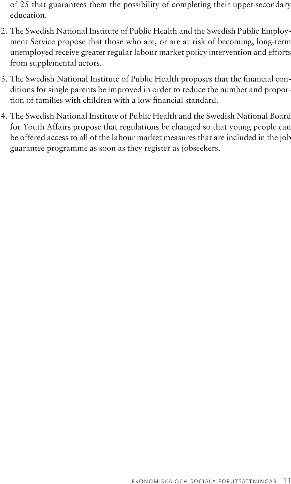 The Swedish National Institute of Public Health proposes that the financial conditions for single parents be improved in order to reduce the number and proportion of families with children with a low