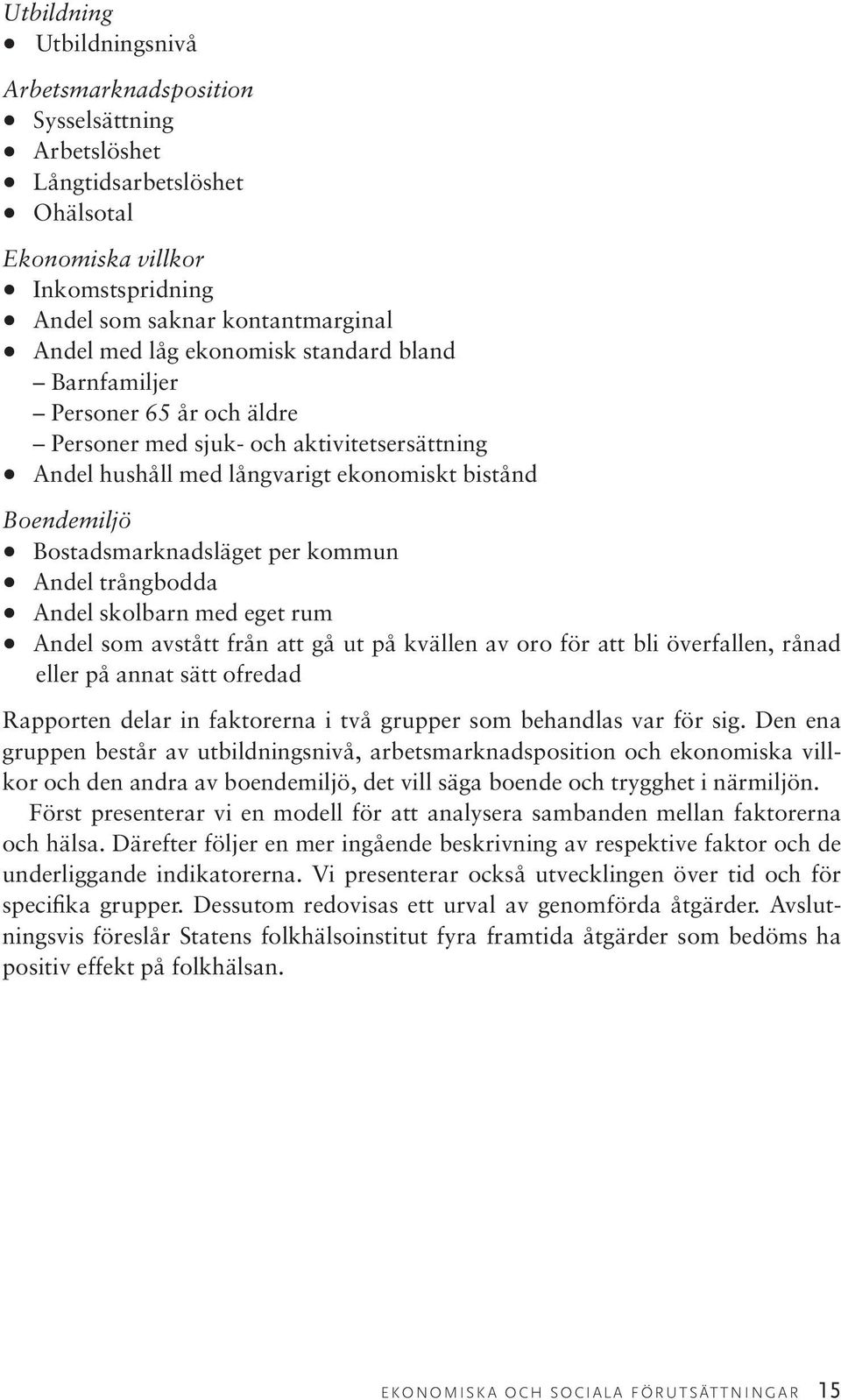 Andel trångbodda Andel skolbarn med eget rum Andel som avstått från att gå ut på kvällen av oro för att bli överfallen, rånad eller på annat sätt ofredad Rapporten delar in faktorerna i två grupper