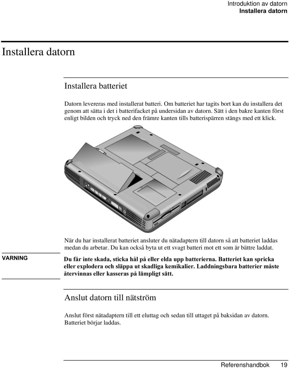 Sätt i den bakre kanten först enligt bilden och tryck ned den främre kanten tills batterispärren stängs med ett klick.