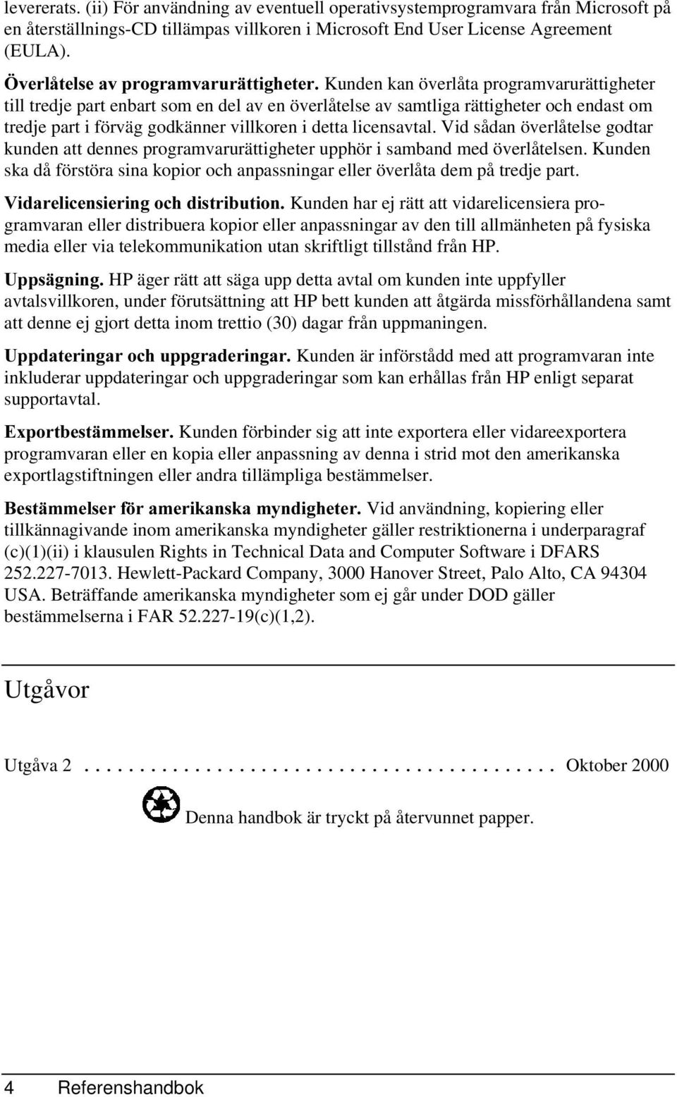 godkänner villkoren i detta licensavtal. Vid sådan överlåtelse godtar kunden att dennes programvarurättigheter upphör i samband med överlåtelsen.