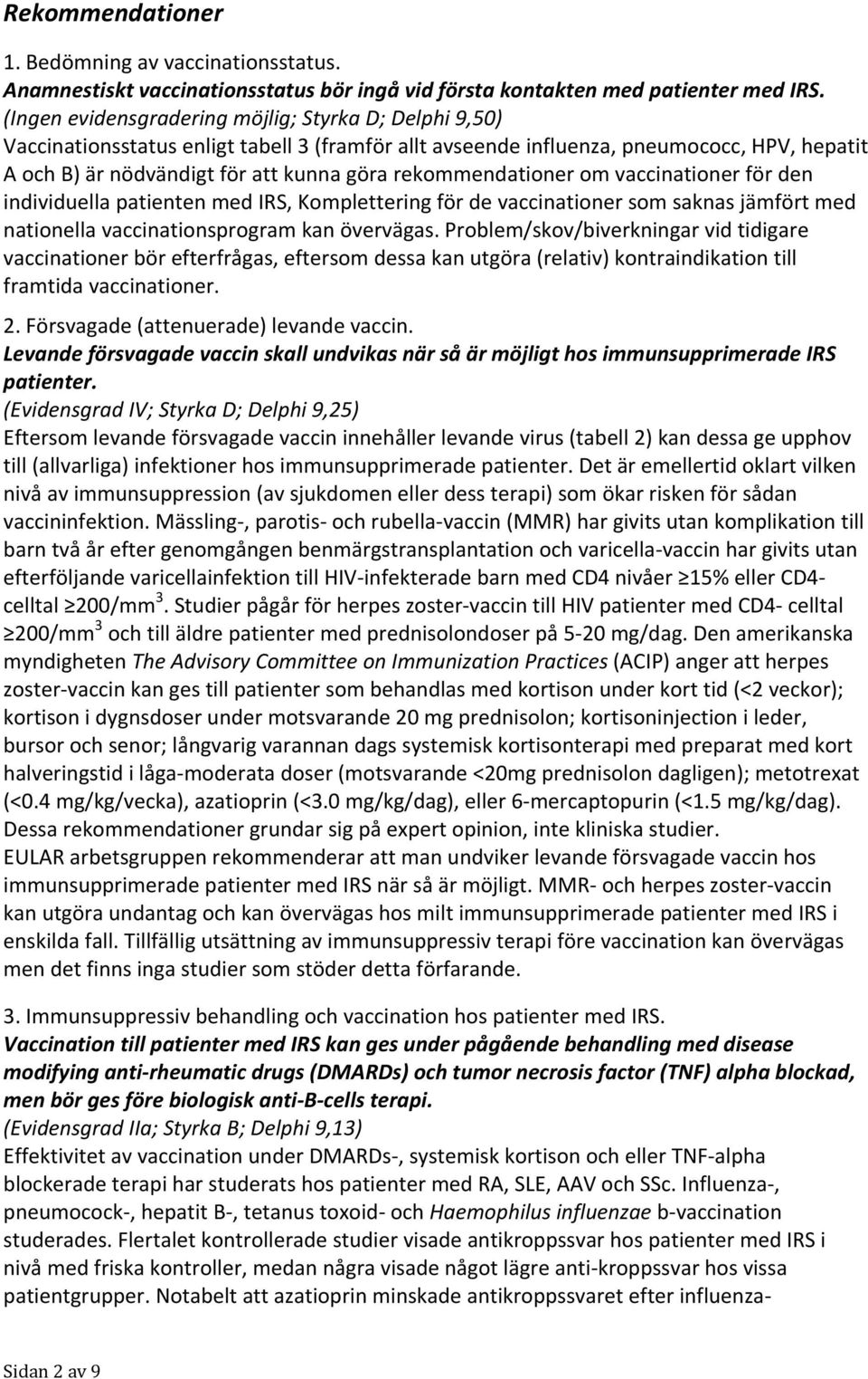 rekommendationer om vaccinationer för den individuella patienten med IRS, Komplettering för de vaccinationer som saknas jämfört med nationella vaccinationsprogram kan övervägas.