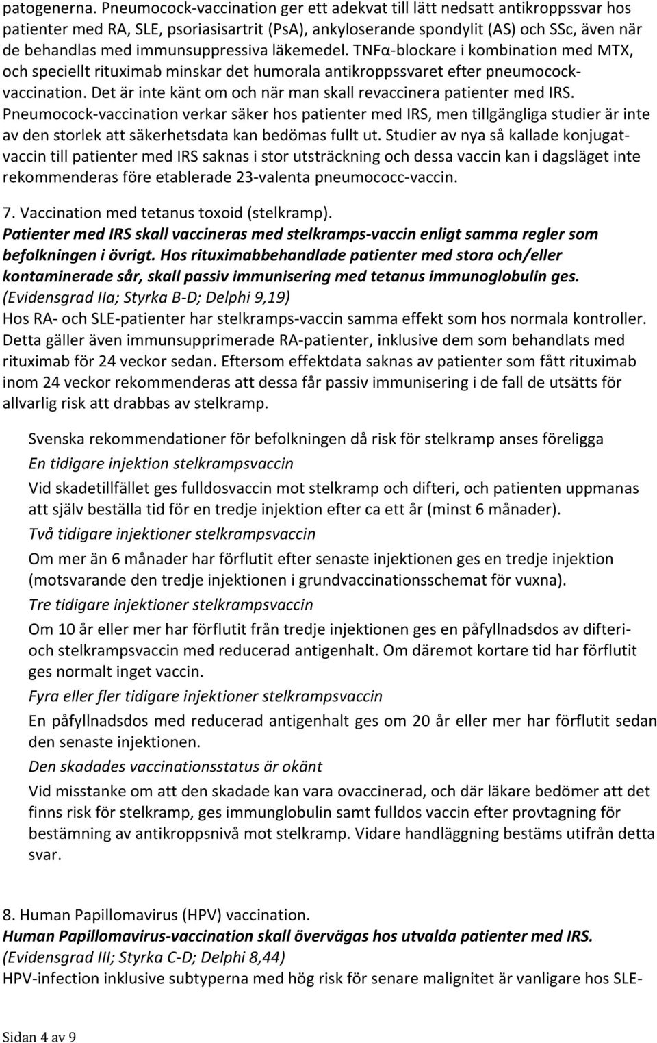 immunsuppressiva läkemedel. TNFα blockare i kombination med MTX, och speciellt rituximab minskar det humorala antikroppssvaret efter pneumocockvaccination.