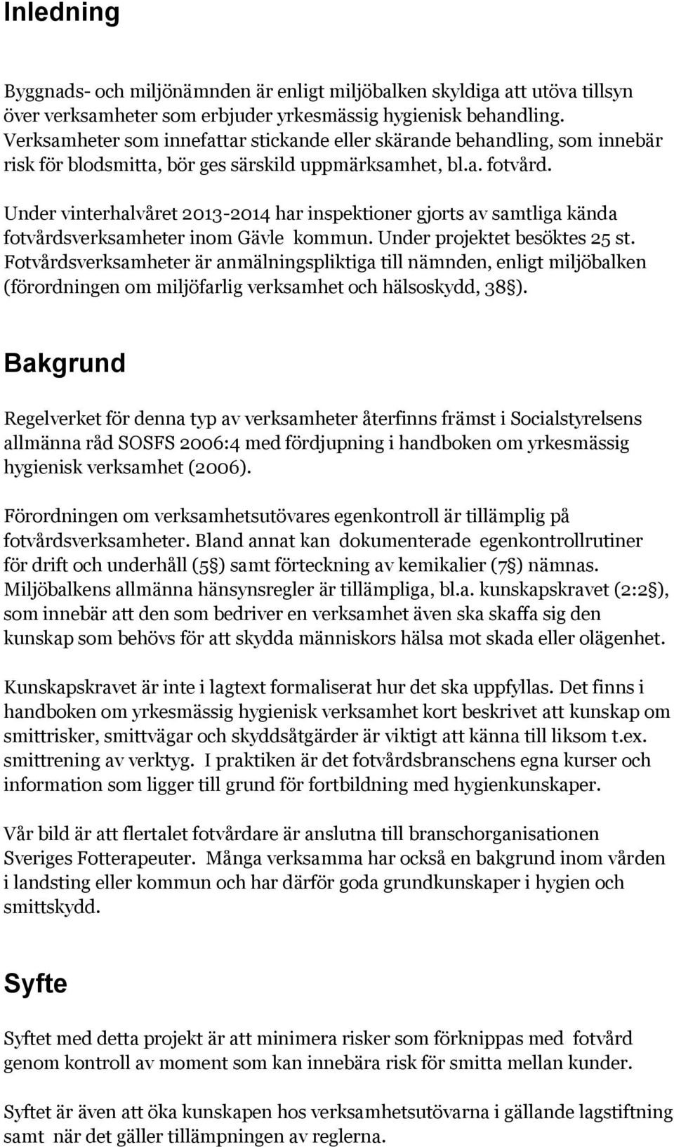 Under vinterhalvåret 2013-2014 har inspektioner gjorts av samtliga kända fotvårdsverksamheter inom Gävle kommun. Under projektet besöktes 25 st.