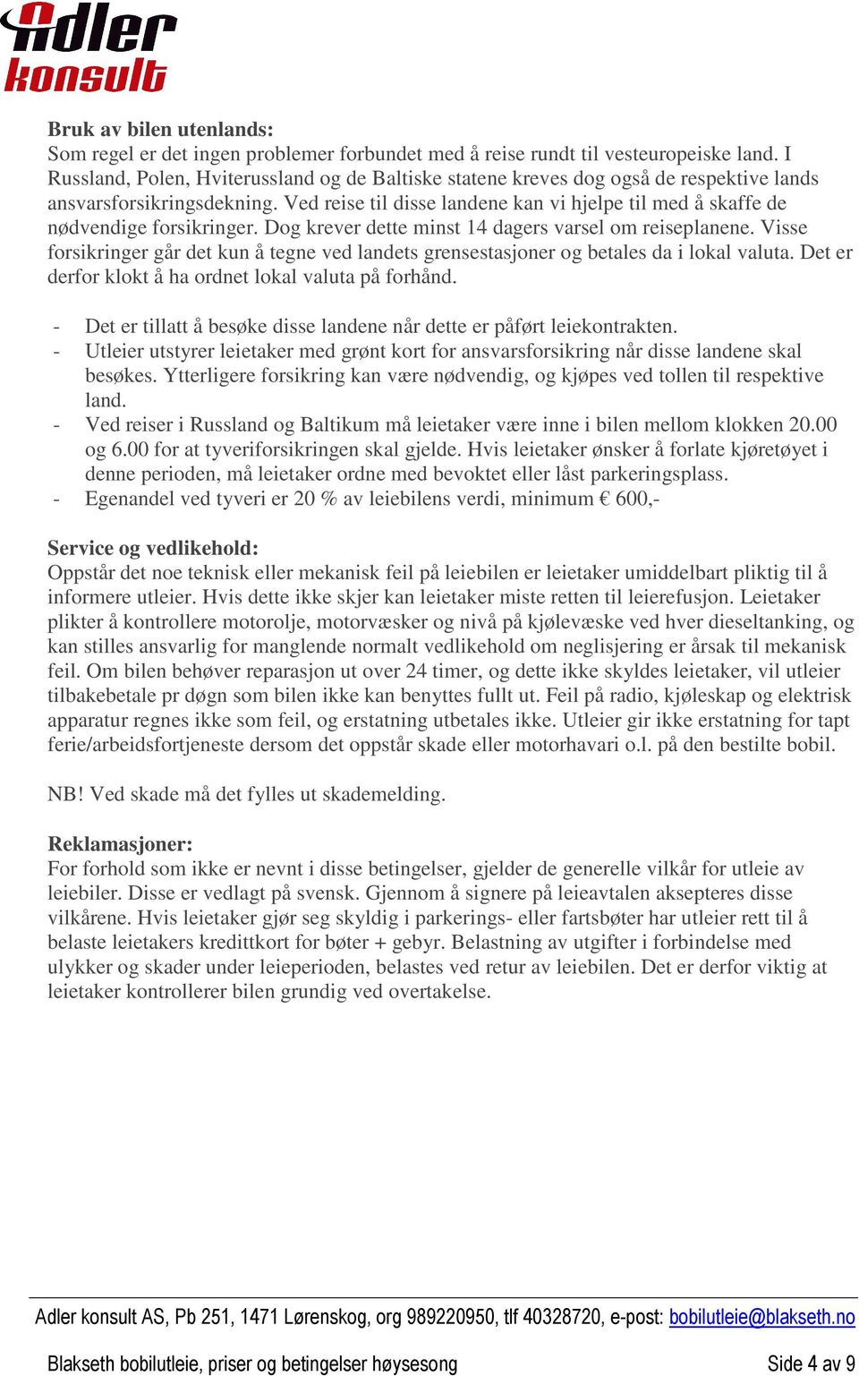 Ved reise til disse landene kan vi hjelpe til med å skaffe de nødvendige forsikringer. Dog krever dette minst 14 dagers varsel om reiseplanene.