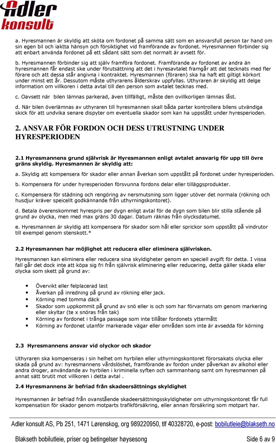 Framförande av fordonet av andra än hyresmannen får endast ske under förutsättning att det i hyresavtalet framgår att det tecknats med fler förare och att dessa står angivna i kontraktet.