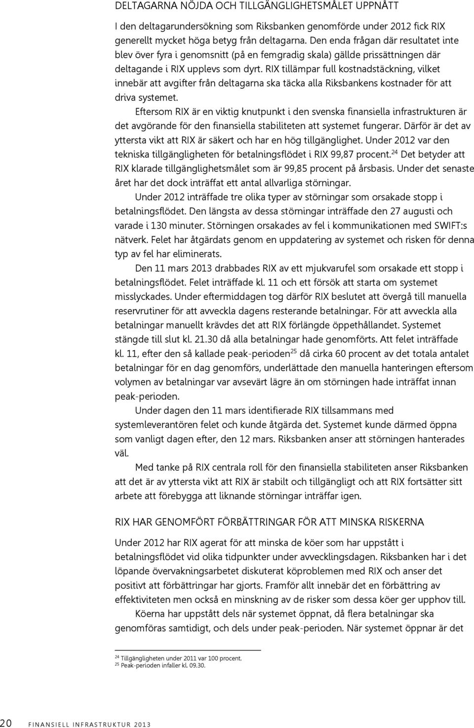 RIX tillämpar full kostnadstäckning, vilket innebär att avgifter från deltagarna ska täcka alla Riksbankens kostnader för att driva systemet.