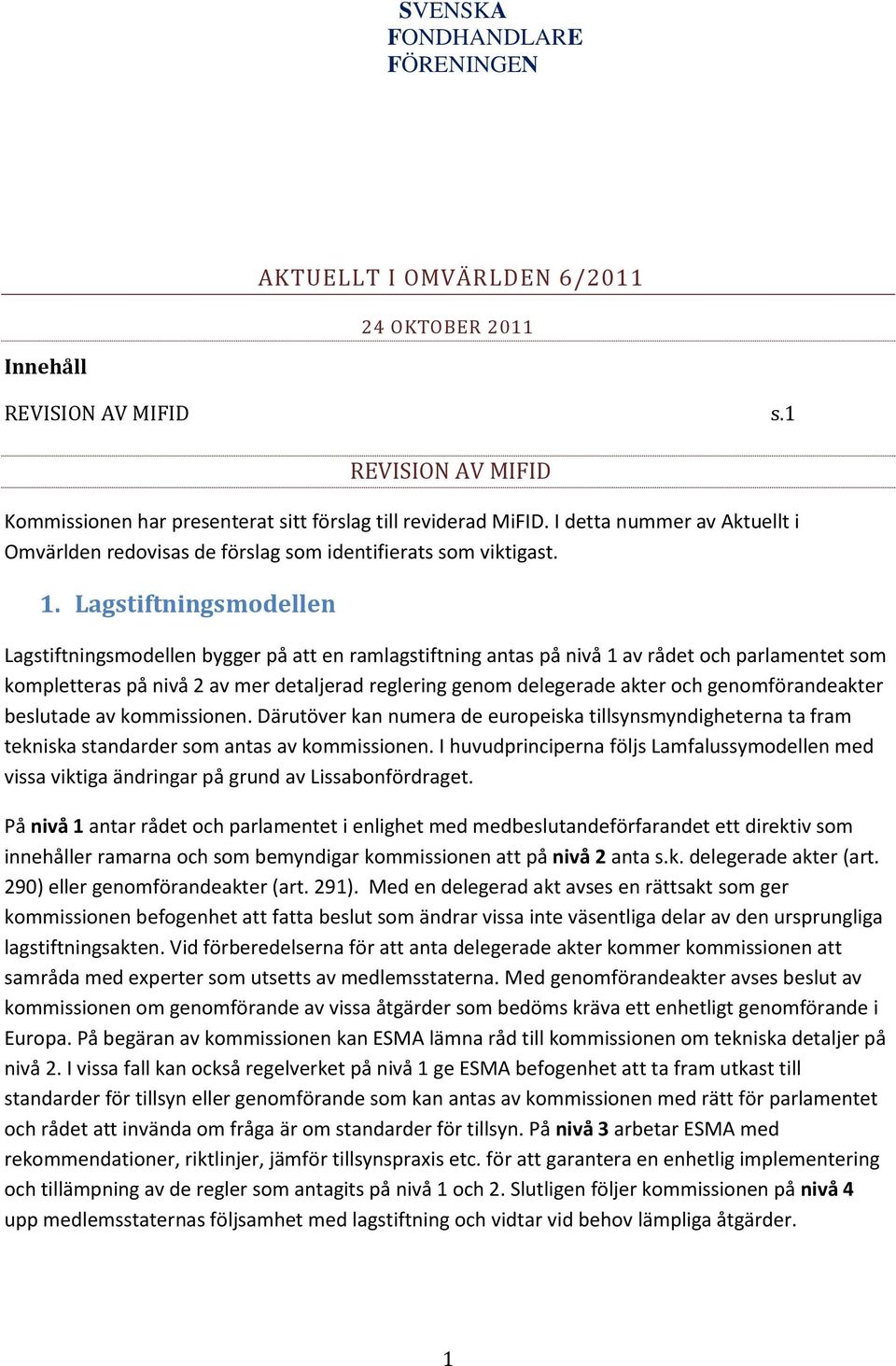 Lagstiftningsmodellen Lagstiftningsmodellen bygger på att en ramlagstiftning antas på nivå 1 av rådet och parlamentet som kompletteras på nivå 2 av mer detaljerad reglering genom delegerade akter och