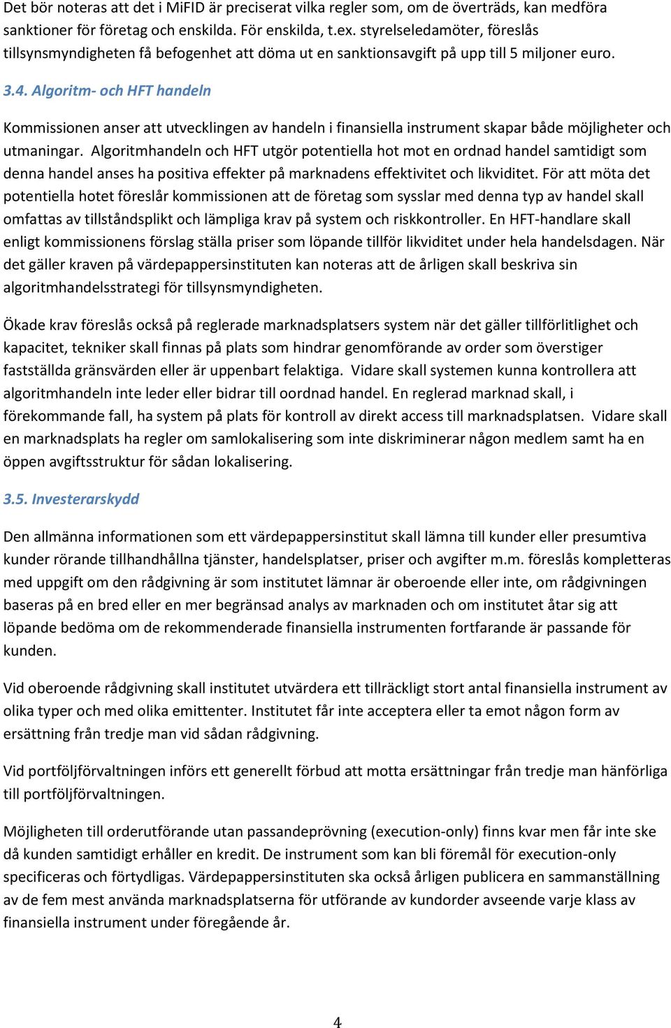 Algoritm- och HFT handeln Kommissionen anser att utvecklingen av handeln i finansiella instrument skapar både möjligheter och utmaningar.