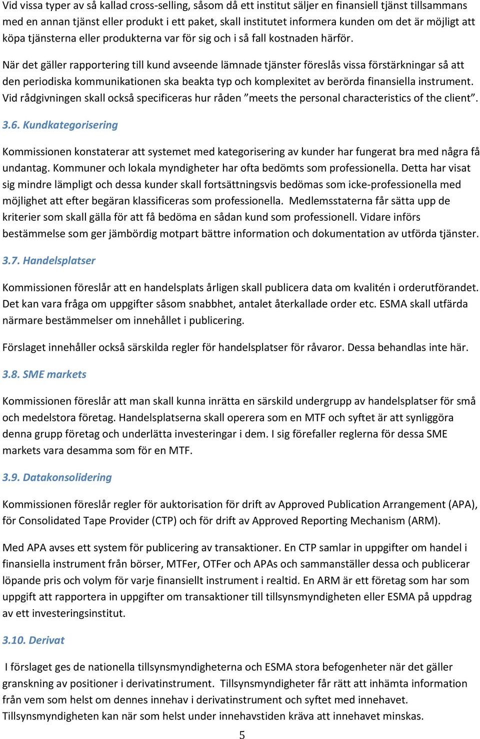 När det gäller rapportering till kund avseende lämnade tjänster föreslås vissa förstärkningar så att den periodiska kommunikationen ska beakta typ och komplexitet av berörda finansiella instrument.