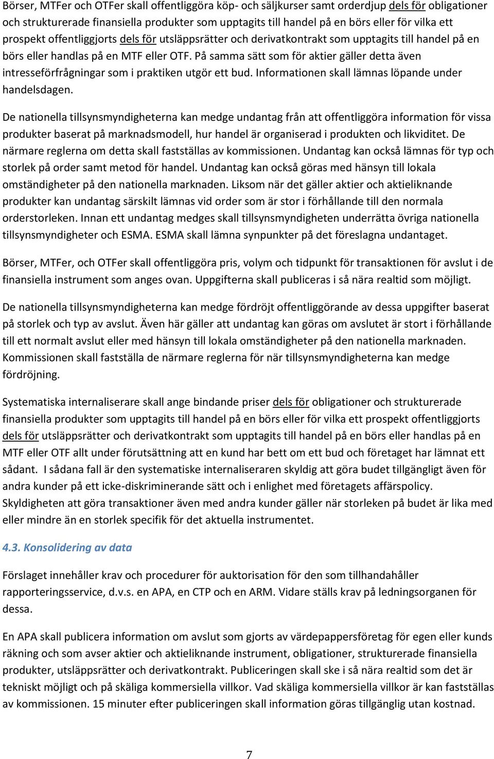 På samma sätt som för aktier gäller detta även intresseförfrågningar som i praktiken utgör ett bud. Informationen skall lämnas löpande under handelsdagen.