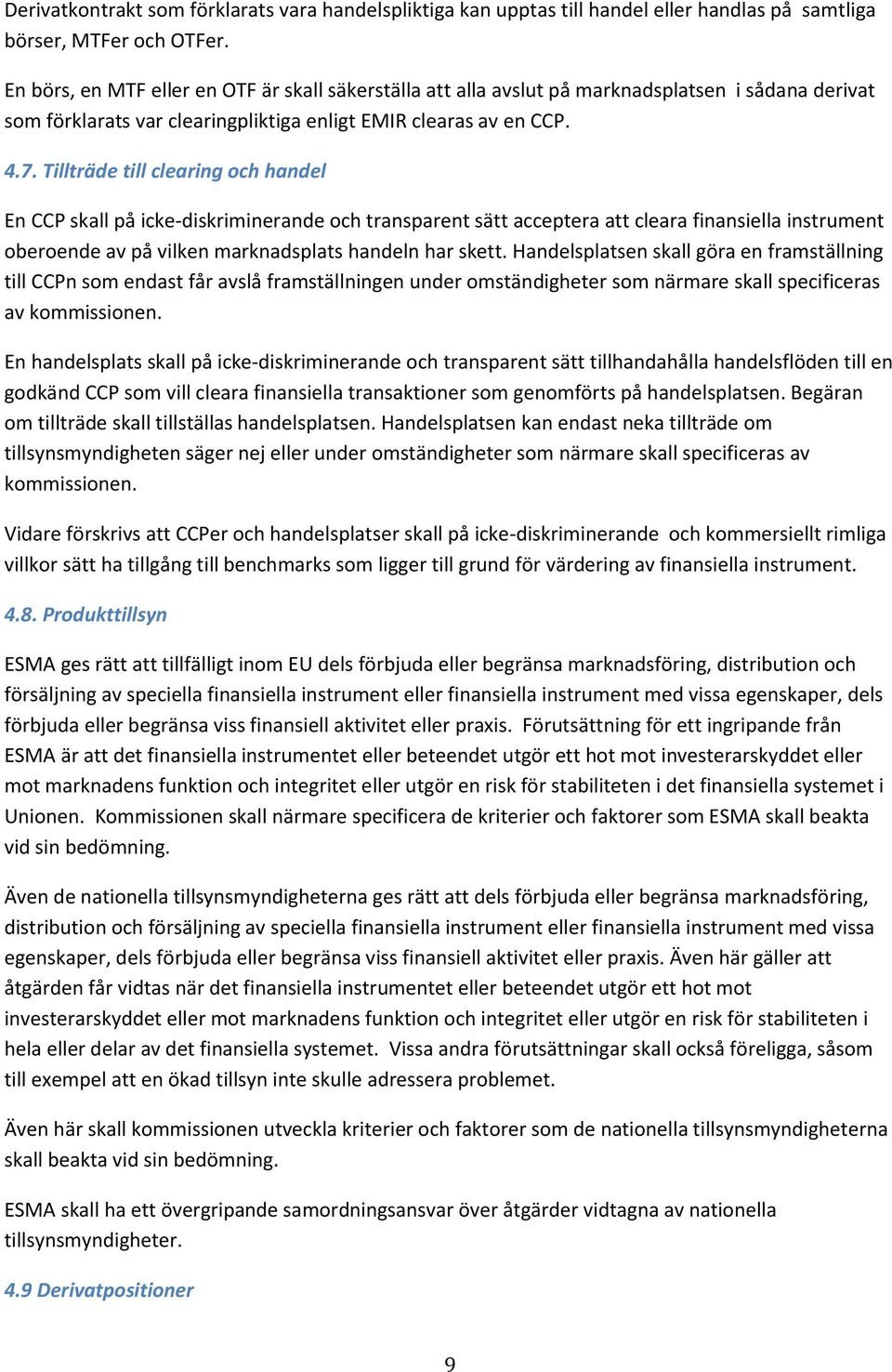 Tillträde till clearing och handel En CCP skall på icke-diskriminerande och transparent sätt acceptera att cleara finansiella instrument oberoende av på vilken marknadsplats handeln har skett.