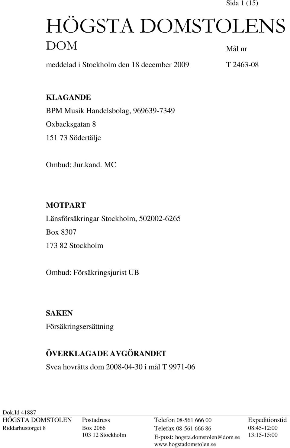 MC MOTPART Länsförsäkringar Stockholm, 502002-6265 Box 8307 173 82 Stockholm Ombud: Försäkringsjurist UB SAKEN Försäkringsersättning ÖVERKLAGADE