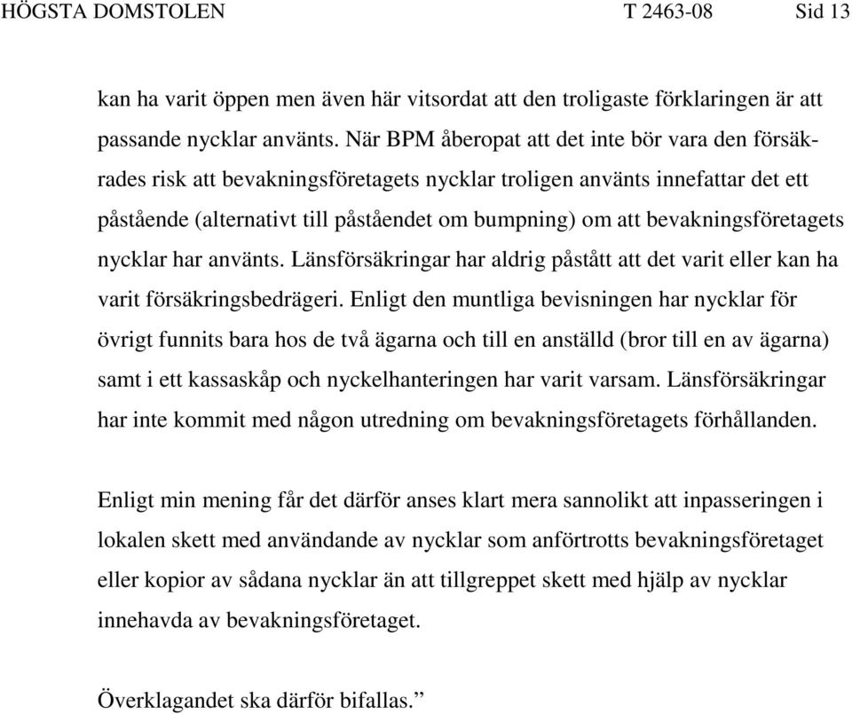 bevakningsföretagets nycklar har använts. Länsförsäkringar har aldrig påstått att det varit eller kan ha varit försäkringsbedrägeri.