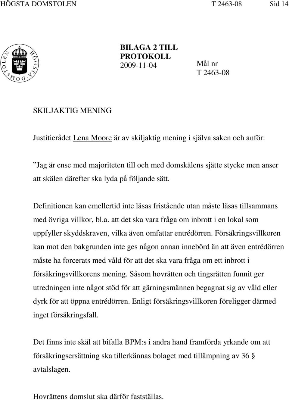 Definitionen kan emellertid inte läsas fristående utan måste läsas tillsammans med övriga villkor, bl.a. att det ska vara fråga om inbrott i en lokal som uppfyller skyddskraven, vilka även omfattar entrédörren.