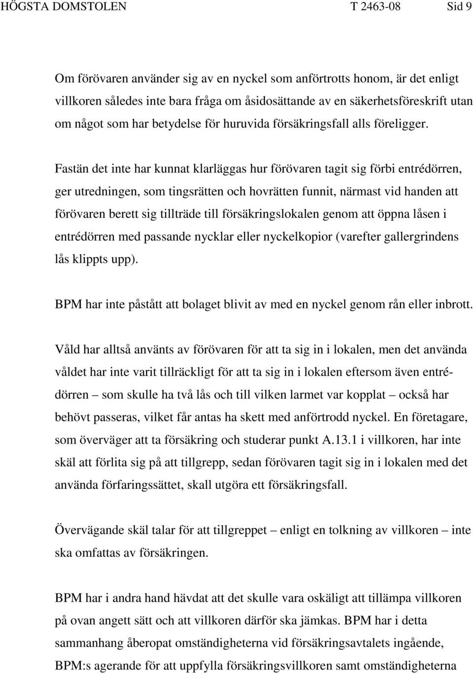 Fastän det inte har kunnat klarläggas hur förövaren tagit sig förbi entrédörren, ger utredningen, som tingsrätten och hovrätten funnit, närmast vid handen att förövaren berett sig tillträde till