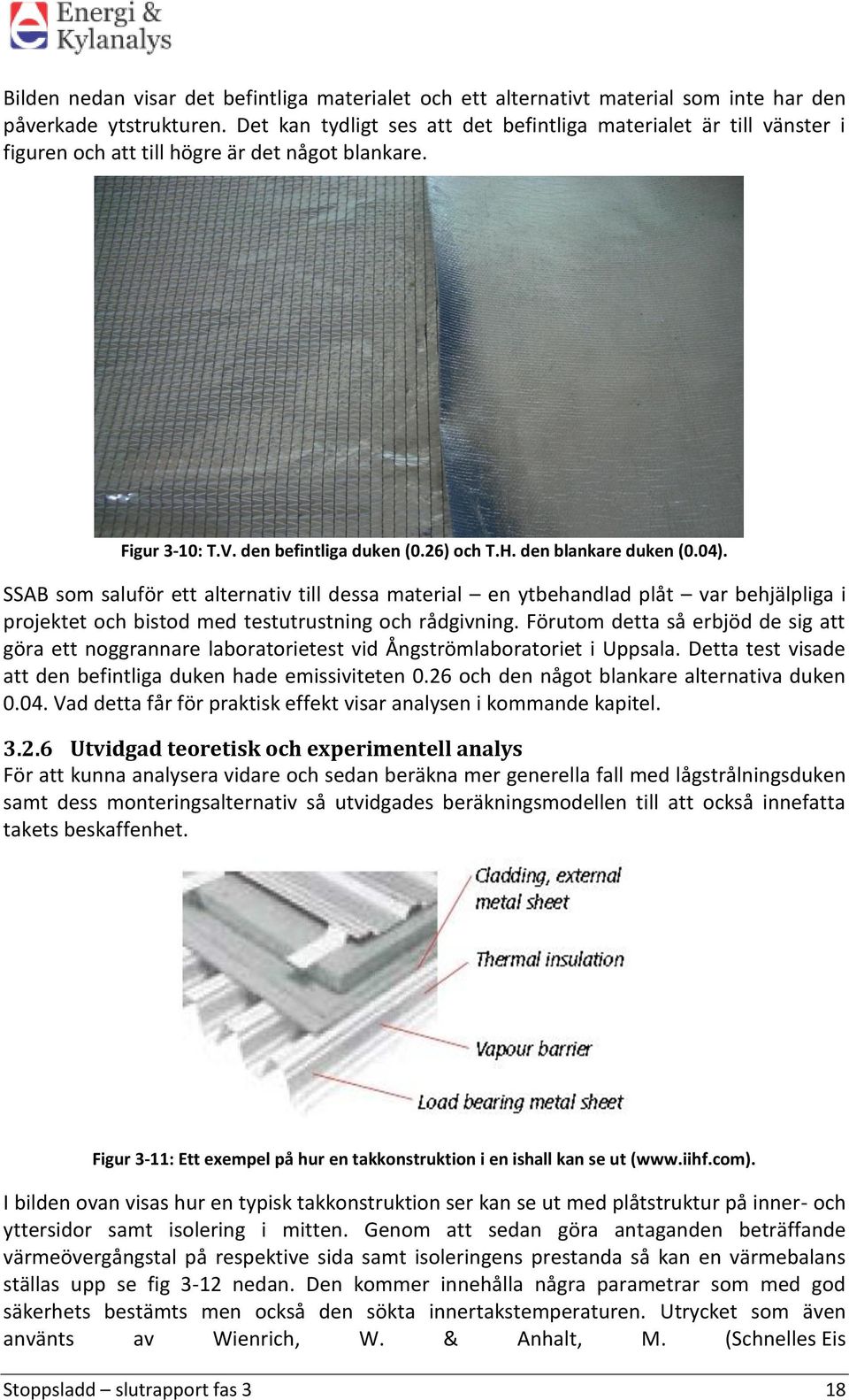 SSAB som saluför ett alternativ till dessa material en ytbehandlad plåt var behjälpliga i projektet och bistod med testutrustning och rådgivning.