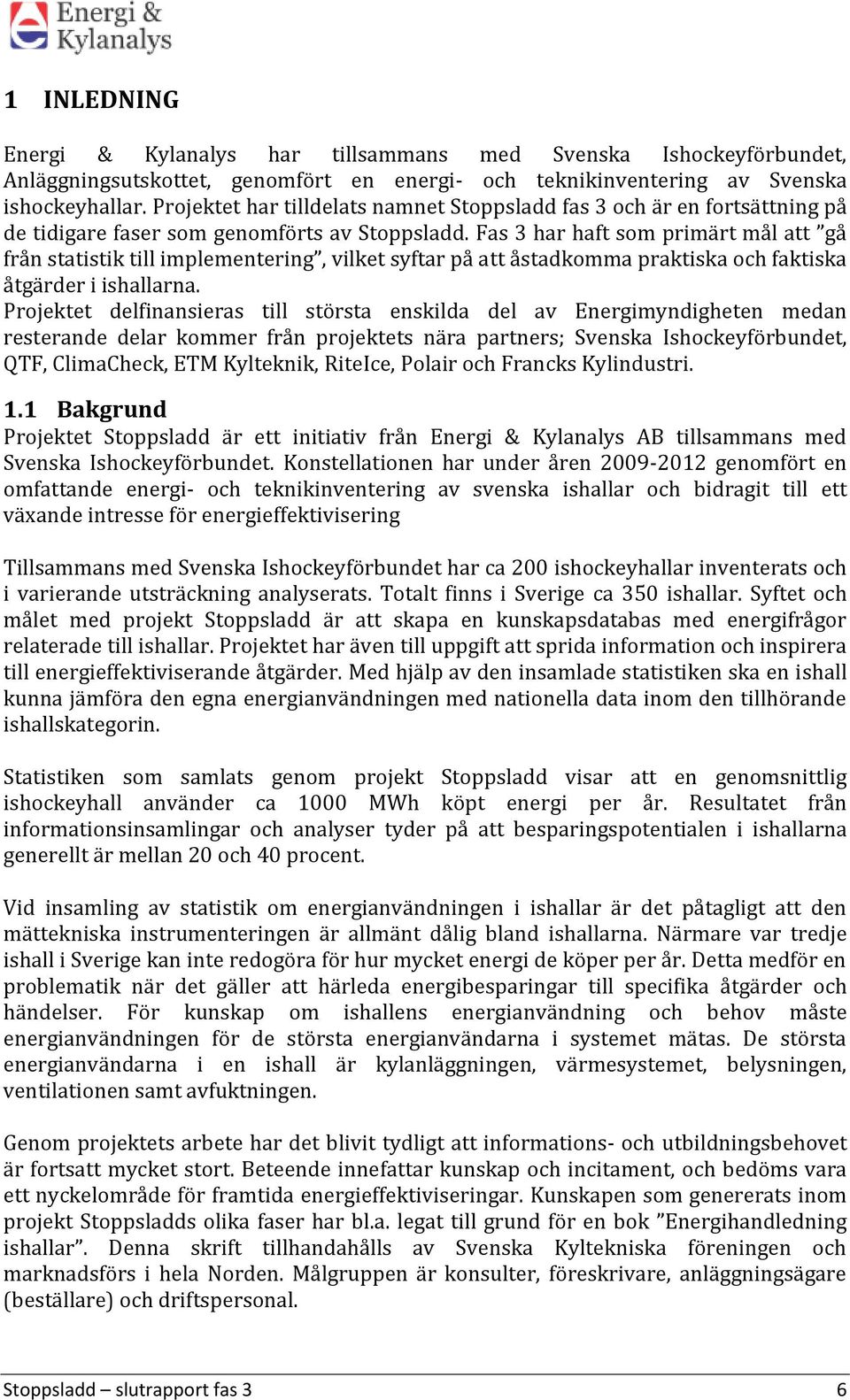 Fas 3 har haft som primärt mål att gå från statistik till implementering, vilket syftar på att åstadkomma praktiska och faktiska åtgärder i ishallarna.