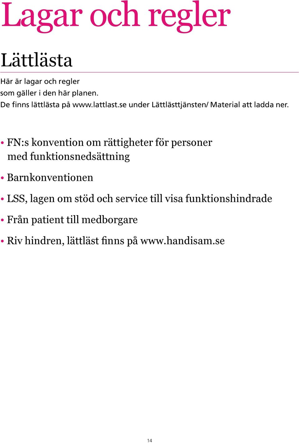 FN:s konvention om rättigheter för personer med funktionsnedsättning Barnkonventionen LSS, lagen