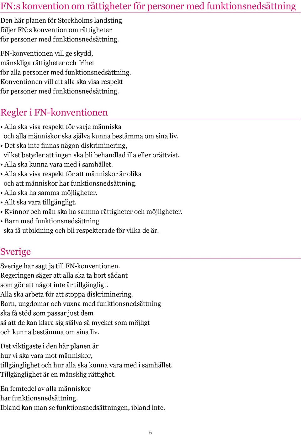 Regler i FN-konventionen Alla ska visa respekt för varje människa och alla människor ska själva kunna bestämma om sina liv.