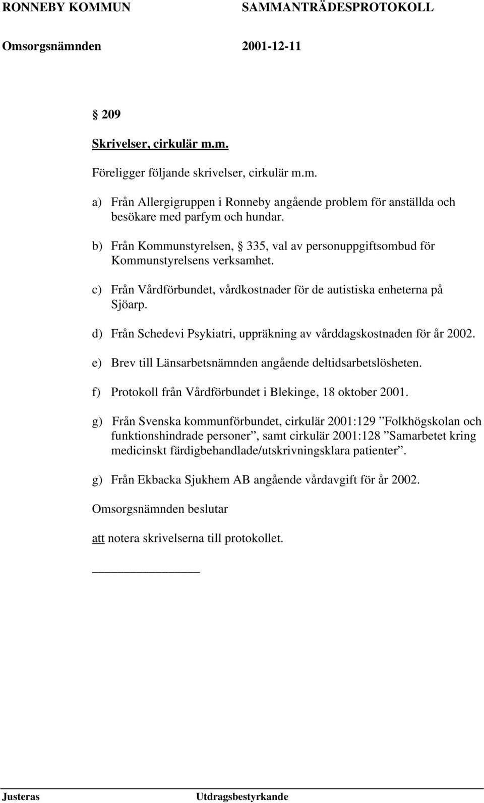 d) Från Schedevi Psykiatri, uppräkning av vårddagskostnaden för år 2002. e) Brev till Länsarbetsnämnden angående deltidsarbetslösheten. f) Protokoll från Vårdförbundet i Blekinge, 18 oktober 2001.