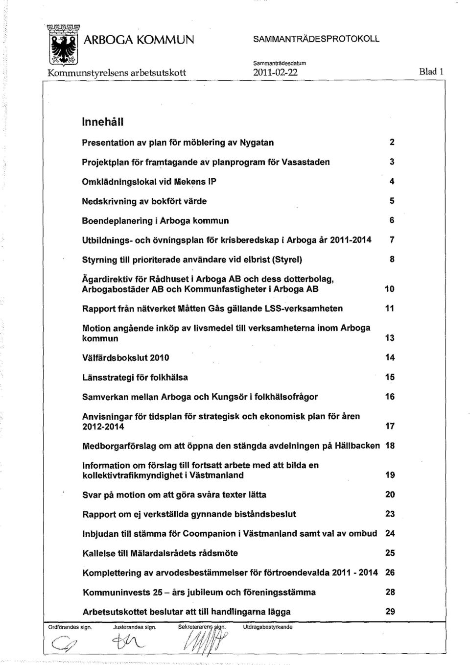 AB och dess dotterbolag, Arbogabostäder AB och Kommunfastigheter i Arboga AB 10 Rapport från nätverket Måtten Gås gällande LSS -verksamheten 11 Motion angående inköp av livsmedel till verksamheterna