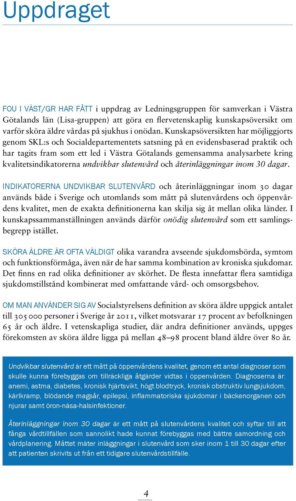 Kunskapsöversikten har möjliggjorts genom SKL:s och Socialdepartementets satsning på en evidensbaserad praktik och har tagits fram som ett led i Västra Götalands gemensamma analysarbete kring