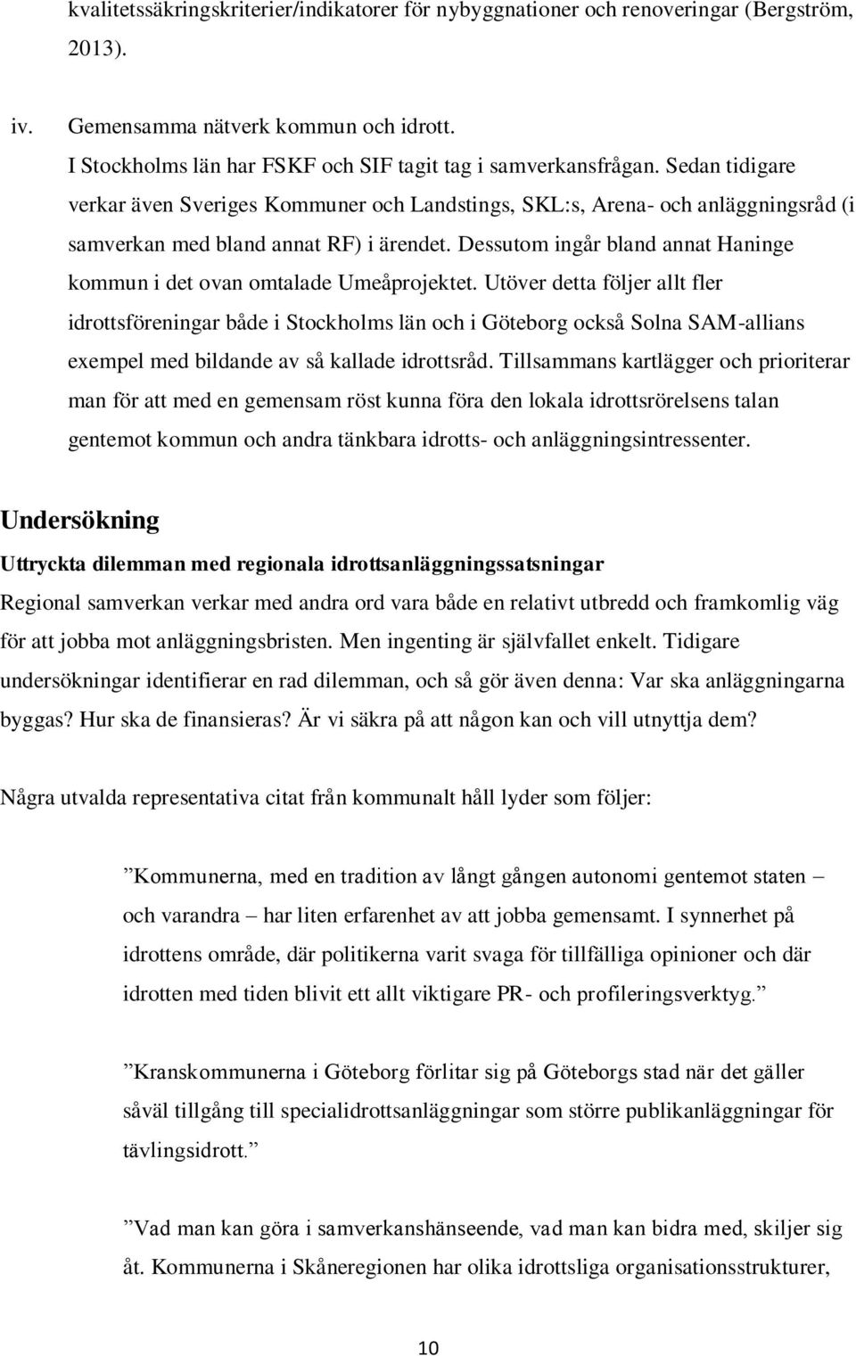 Dessutom ingår bland annat Haninge kommun i det ovan omtalade Umeåprojektet.