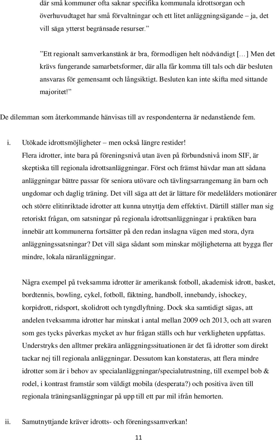 Besluten kan inte skifta med sittande majoritet! De dilemman som återkommande hänvisas till av respondenterna är nedanstående fem. i. Utökade idrottsmöjligheter men också längre restider!