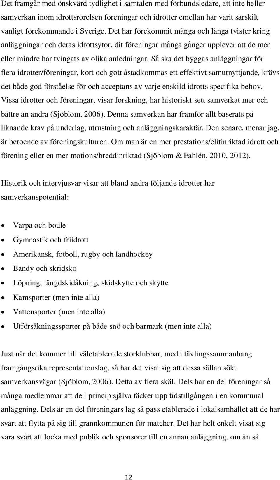Så ska det byggas anläggningar för flera idrotter/föreningar, kort och gott åstadkommas ett effektivt samutnyttjande, krävs det både god förståelse för och acceptans av varje enskild idrotts