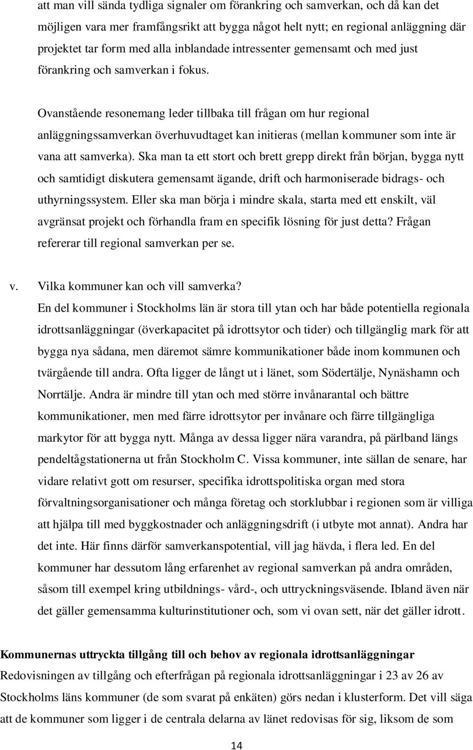 Ovanstående resonemang leder tillbaka till frågan om hur regional anläggningssamverkan överhuvudtaget kan initieras (mellan kommuner som inte är vana att samverka).