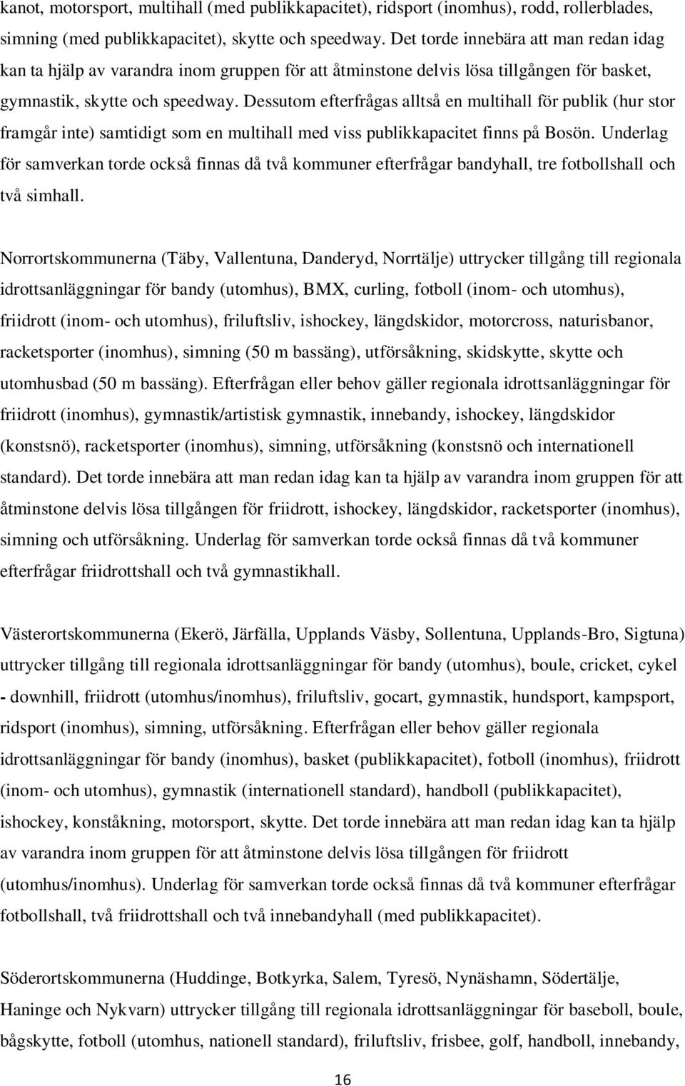 Dessutom efterfrågas alltså en multihall för publik (hur stor framgår inte) samtidigt som en multihall med viss publikkapacitet finns på Bosön.