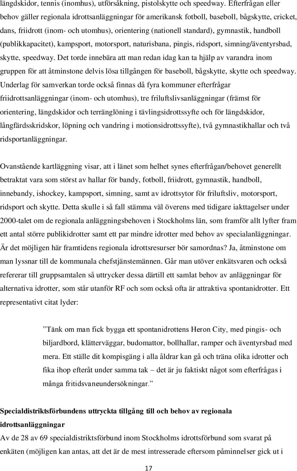 handboll (publikkapacitet), kampsport, motorsport, naturisbana, pingis, ridsport, simning/äventyrsbad, skytte, speedway.