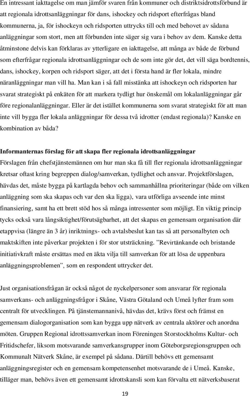 Kanske detta åtminstone delvis kan förklaras av ytterligare en iakttagelse, att många av både de förbund som efterfrågar regionala idrottsanläggningar och de som inte gör det, det vill säga