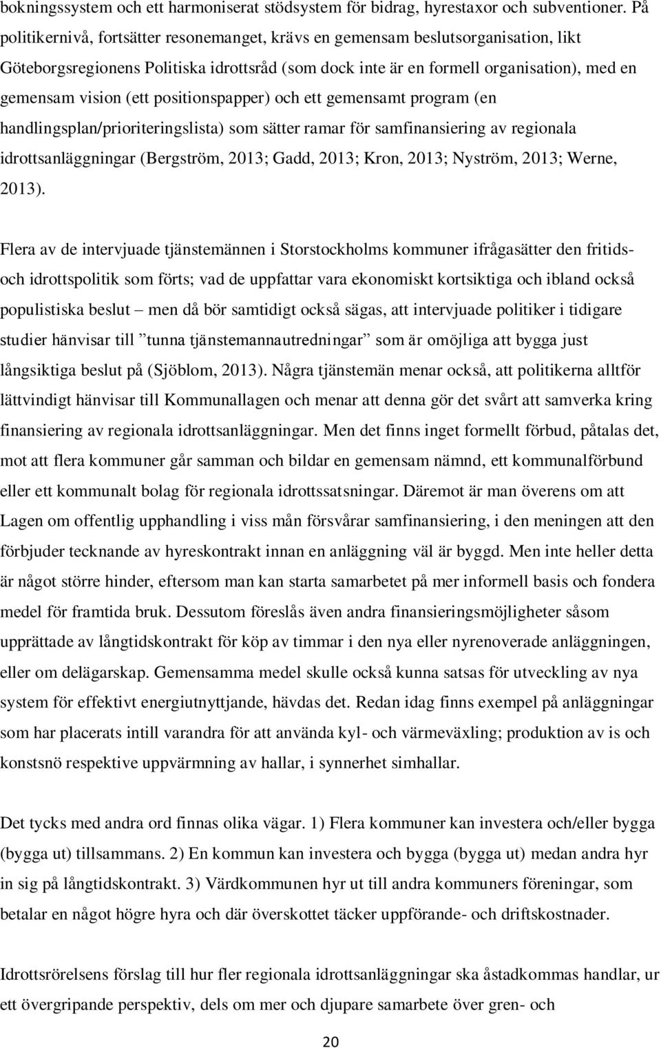 positionspapper) och ett gemensamt program (en handlingsplan/prioriteringslista) som sätter ramar för samfinansiering av regionala idrottsanläggningar (Bergström, 2013; Gadd, 2013; Kron, 2013;