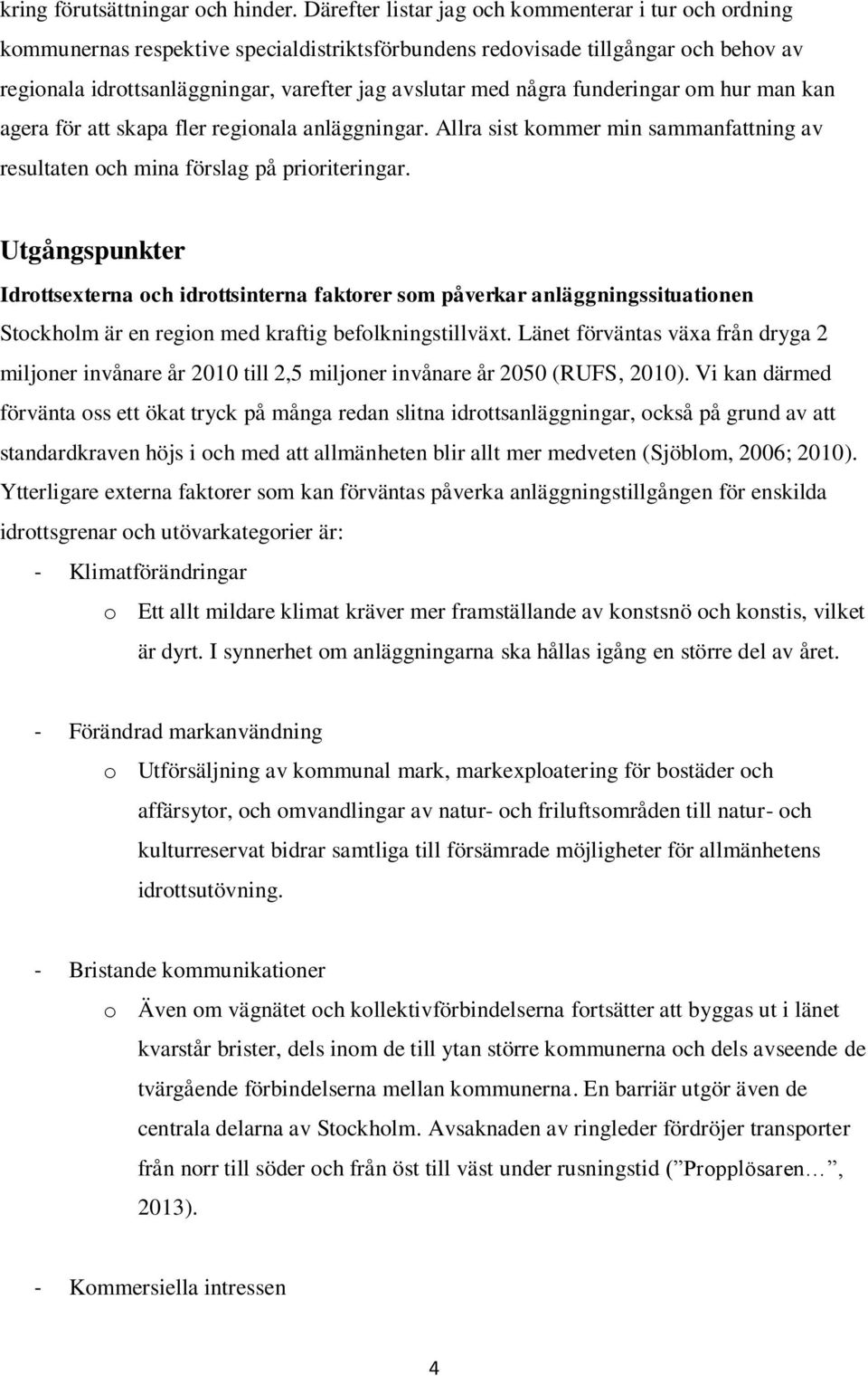några funderingar om hur man kan agera för att skapa fler regionala anläggningar. Allra sist kommer min sammanfattning av resultaten och mina förslag på prioriteringar.