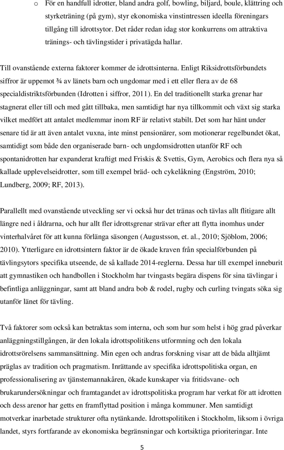 Enligt Riksidrottsförbundets siffror är uppemot ¾ av länets barn och ungdomar med i ett eller flera av de 68 specialdistriktsförbunden (Idrotten i siffror, 2011).