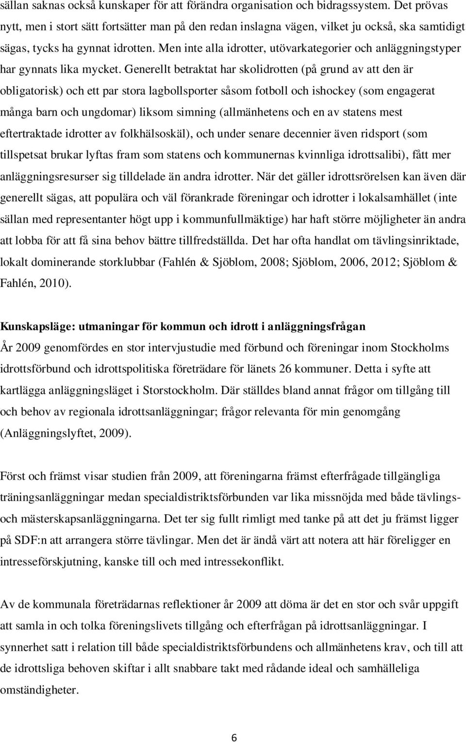 Men inte alla idrotter, utövarkategorier och anläggningstyper har gynnats lika mycket.